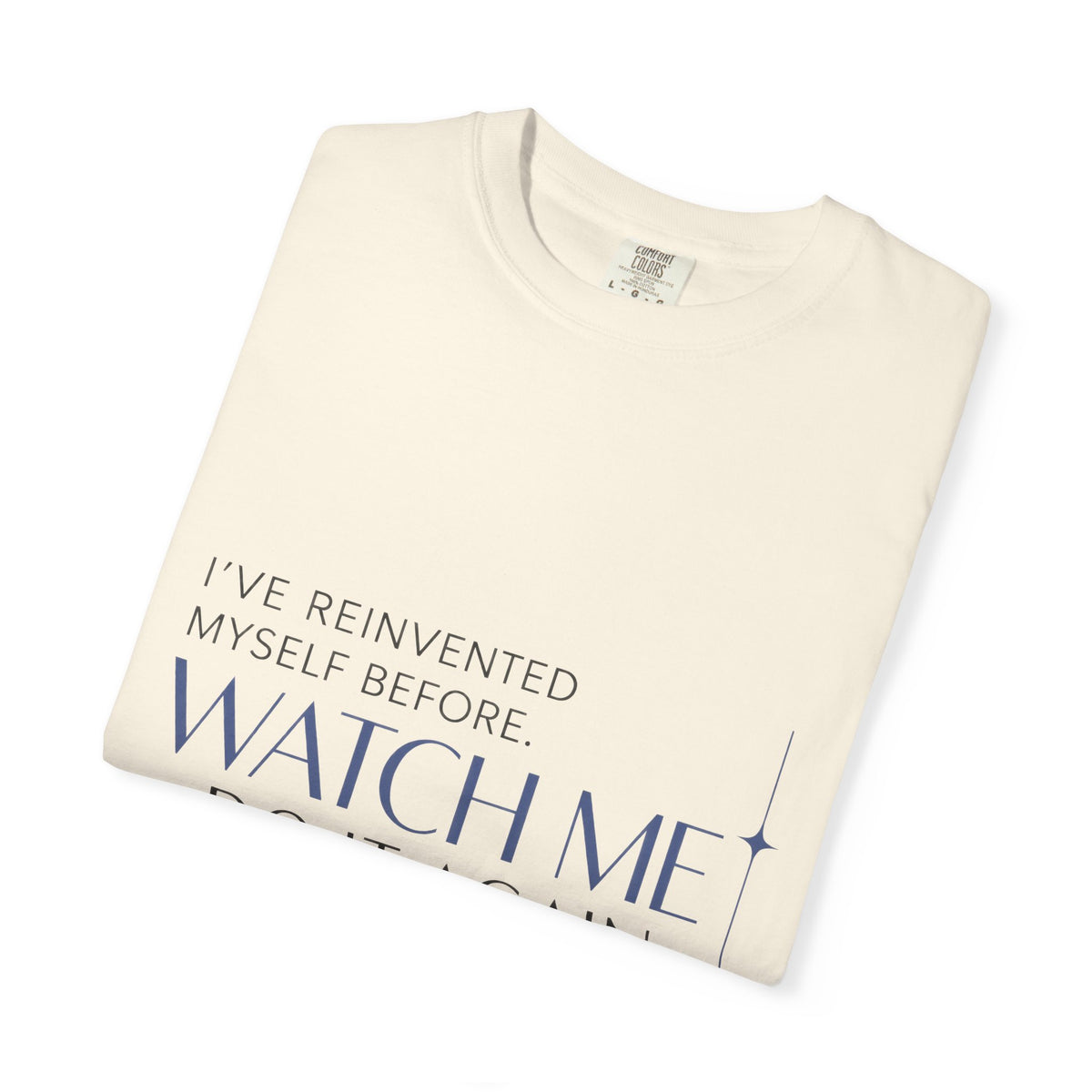 I've Reinvented Myself Before. Watch Me Do It Again. | Graphic T-Shirt