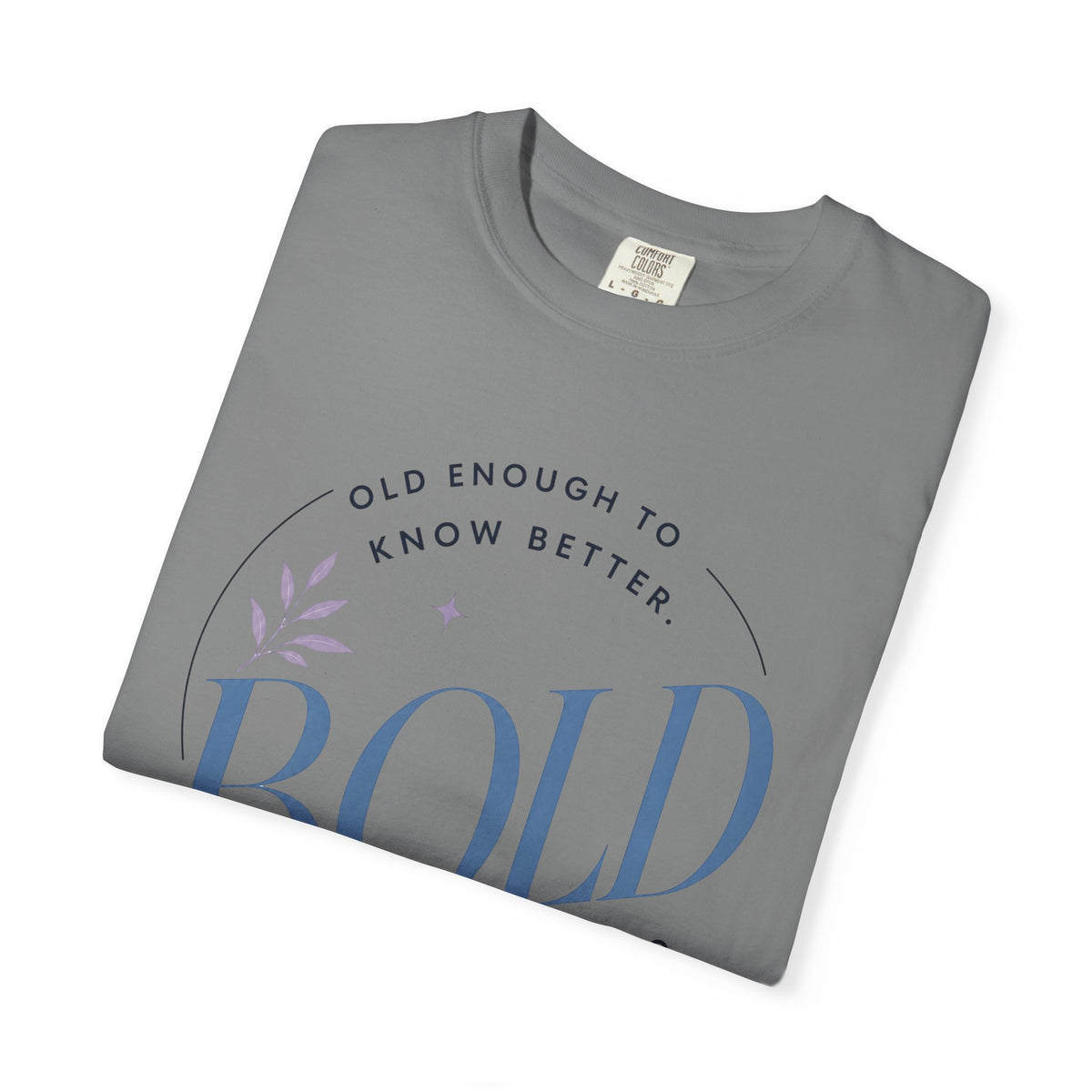 Old Enough to Know Better. Bold Enough to Do it Anyway. | Graphic T-Shirt