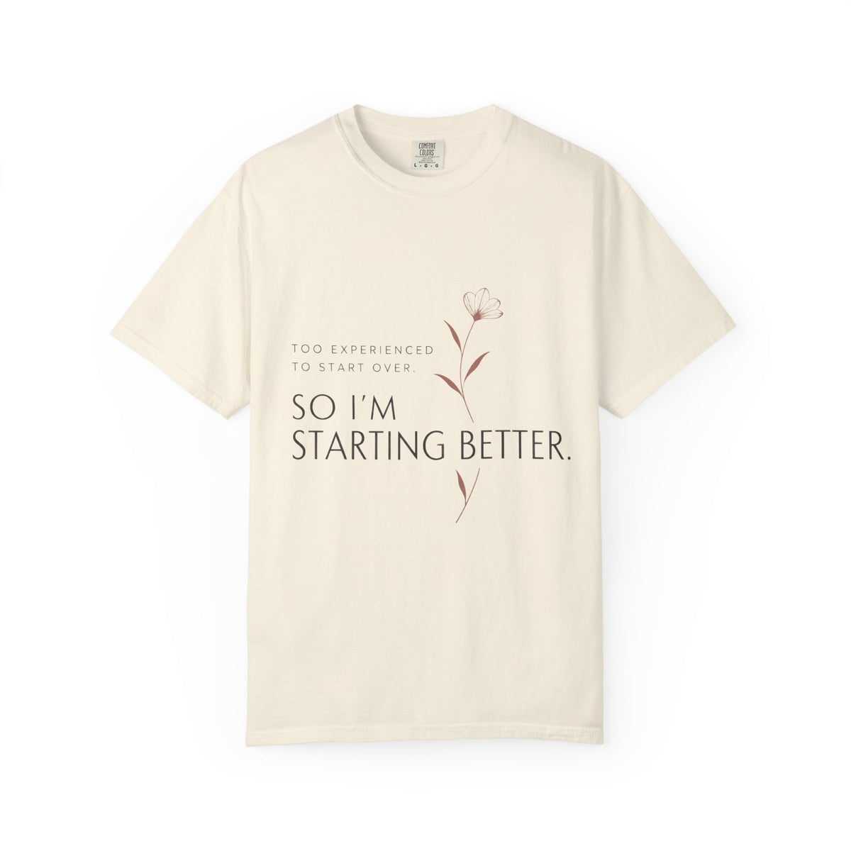 Too Experienced to Start Over. So I'm Starting Better | Graphic T-Shirt