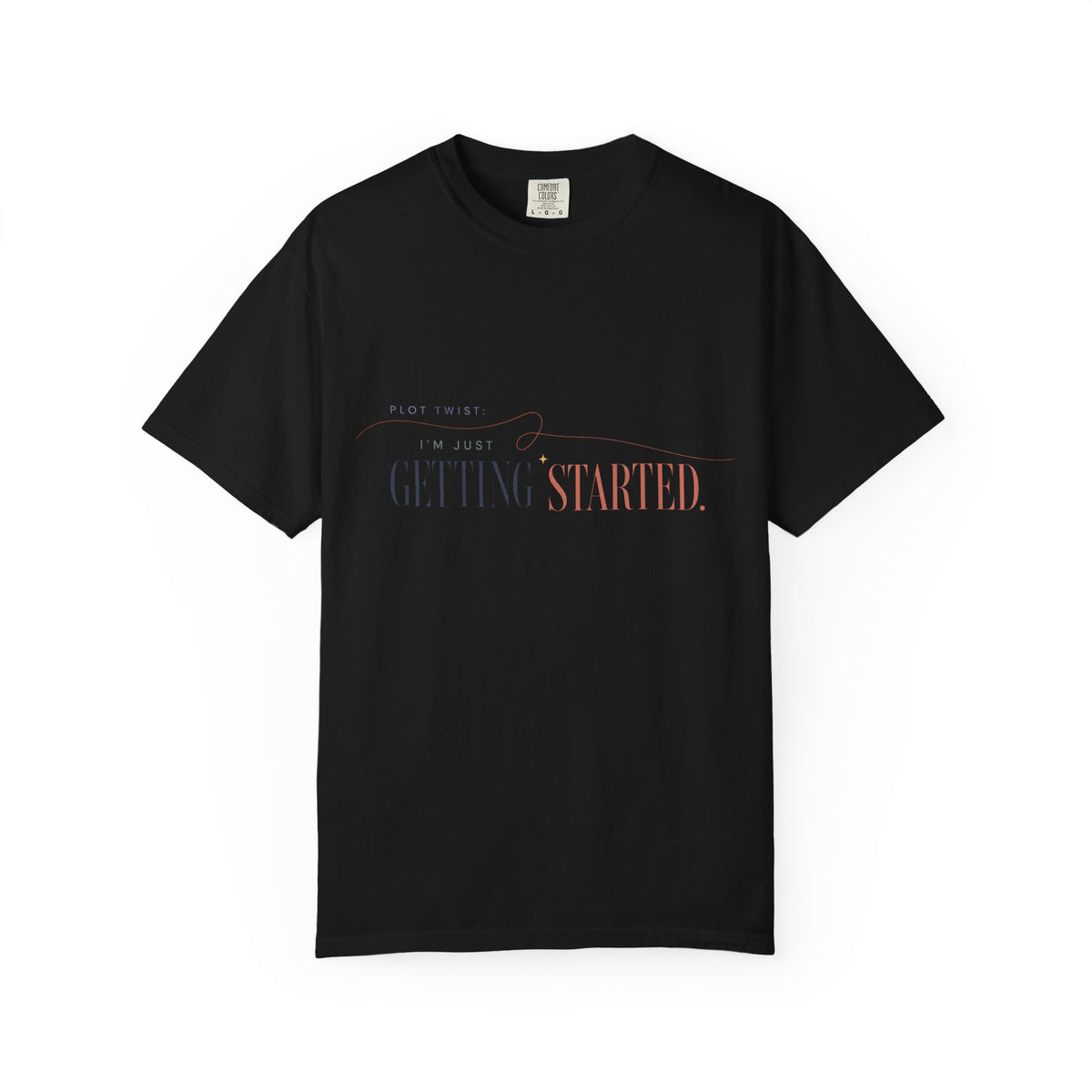 Plot Twist: I'm Just Getting Started. | Graphic T-Shirt