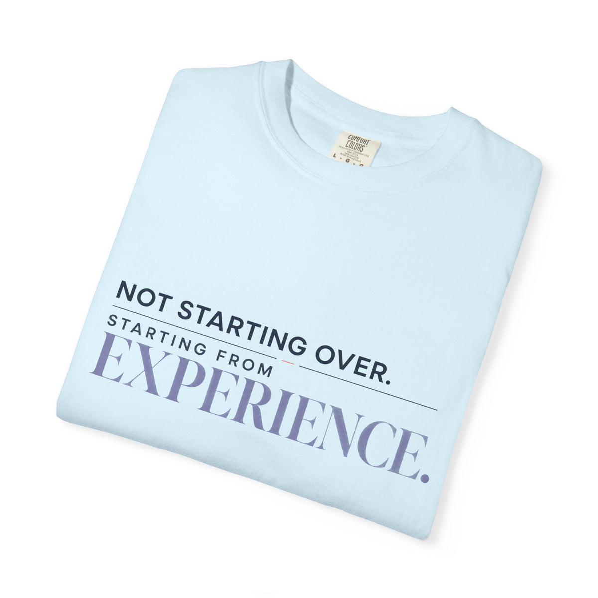 Not Starting Over. Starting From Experience. | Graphic T-Shirt