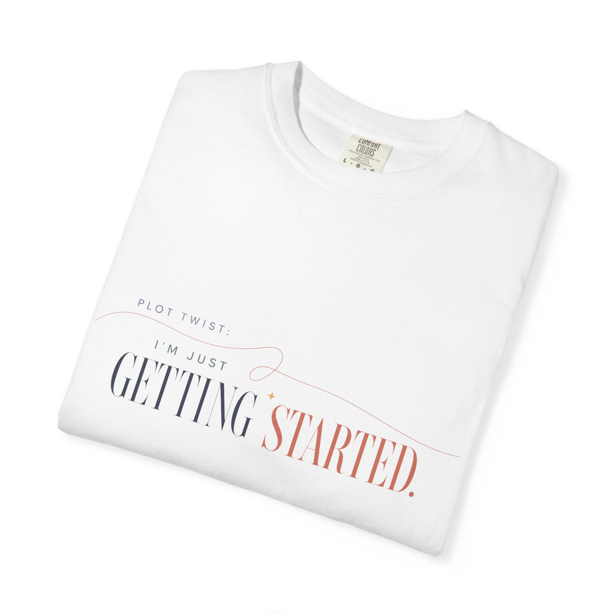 Plot Twist: I'm Just Getting Started. | Graphic T-Shirt