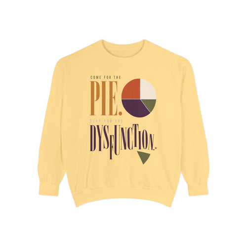 Come for the Pie. Stay for the Dysfunction. | Sweatshirt