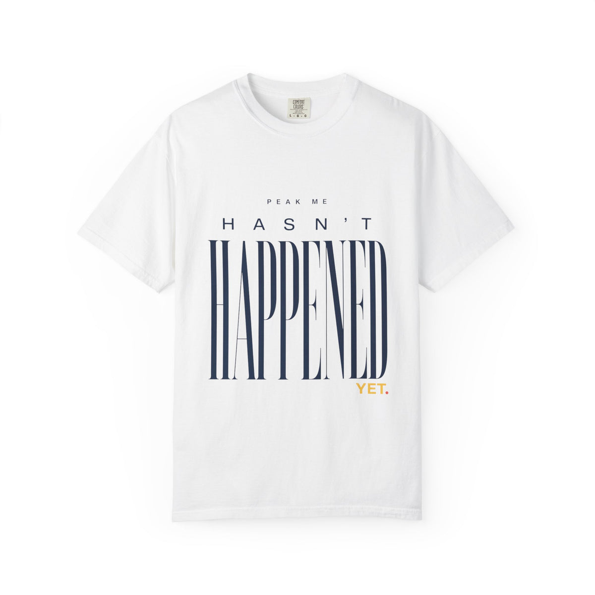 Peak Me Hasn’t Happened Yet. | Graphic T-Shirt