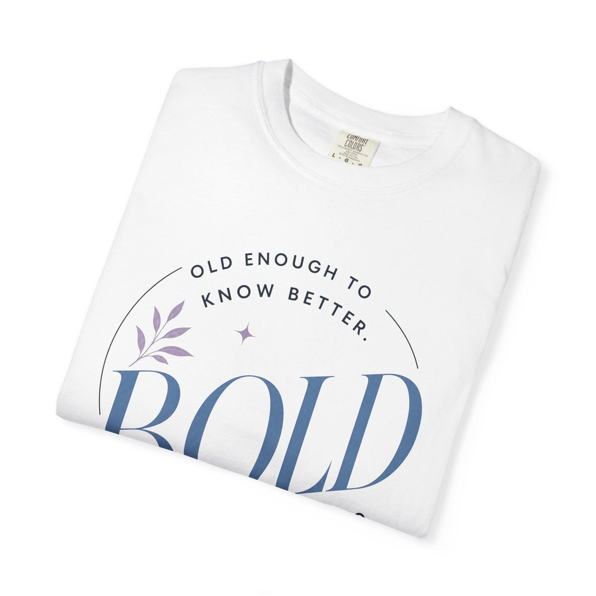 Old Enough to Know Better. Bold Enough to Do it Anyway. | Graphic T-Shirt