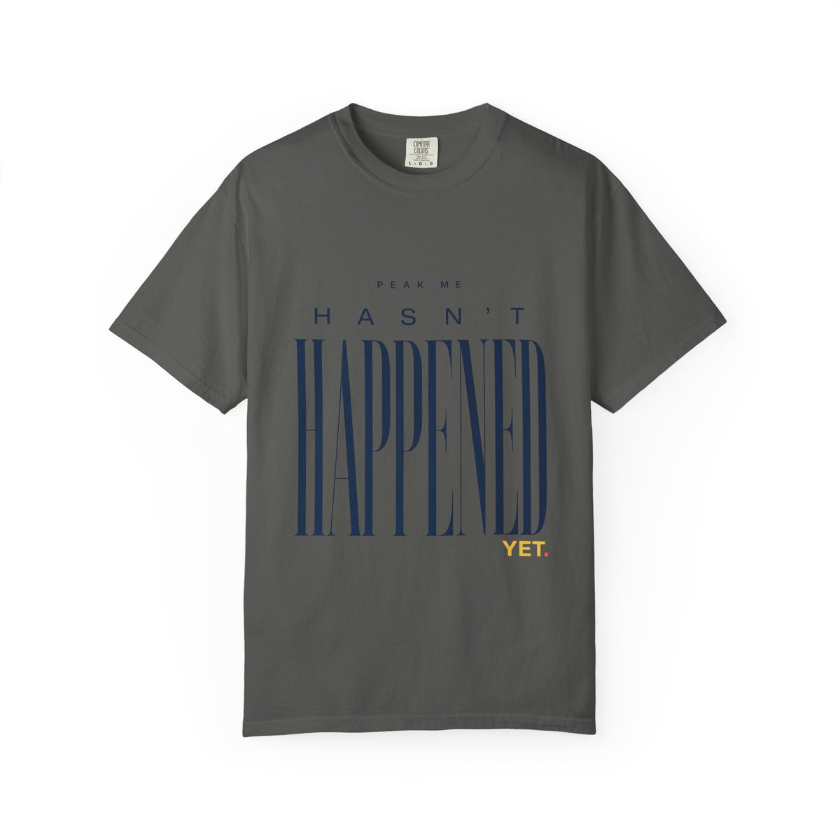 Peak Me Hasn’t Happened Yet. | Graphic T-Shirt