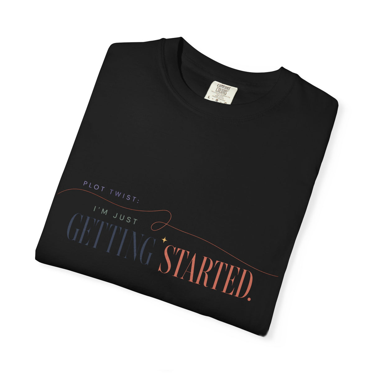 Plot Twist: I'm Just Getting Started. | Graphic T-Shirt
