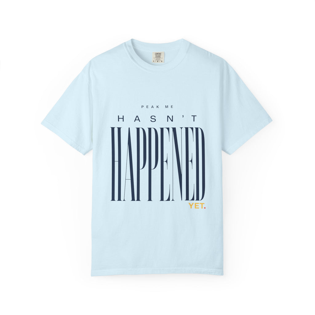 Peak Me Hasn’t Happened Yet. | Graphic T-Shirt