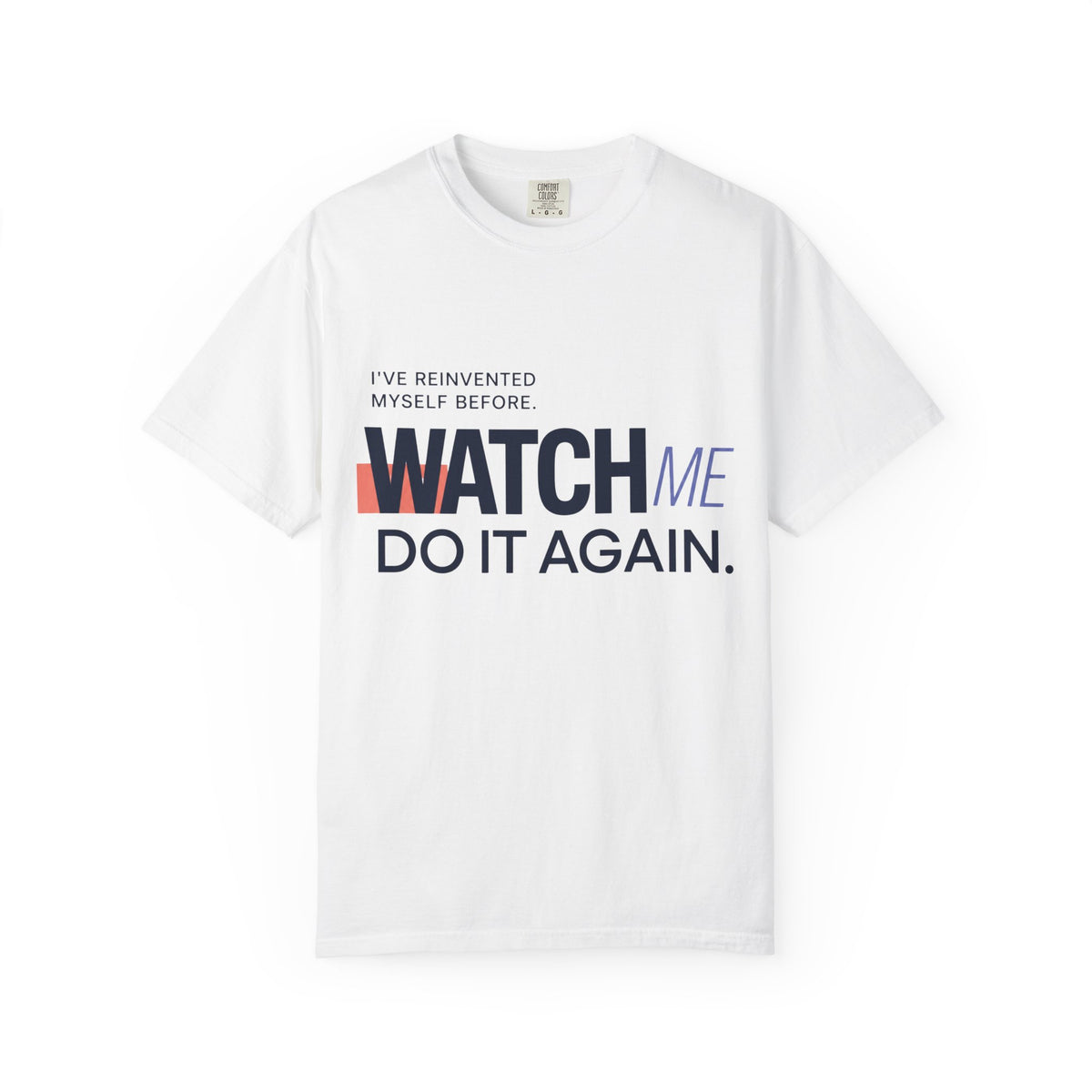 I've Reinvented Myself Before. Watch Me Do It Again. | Graphic T-Shirt