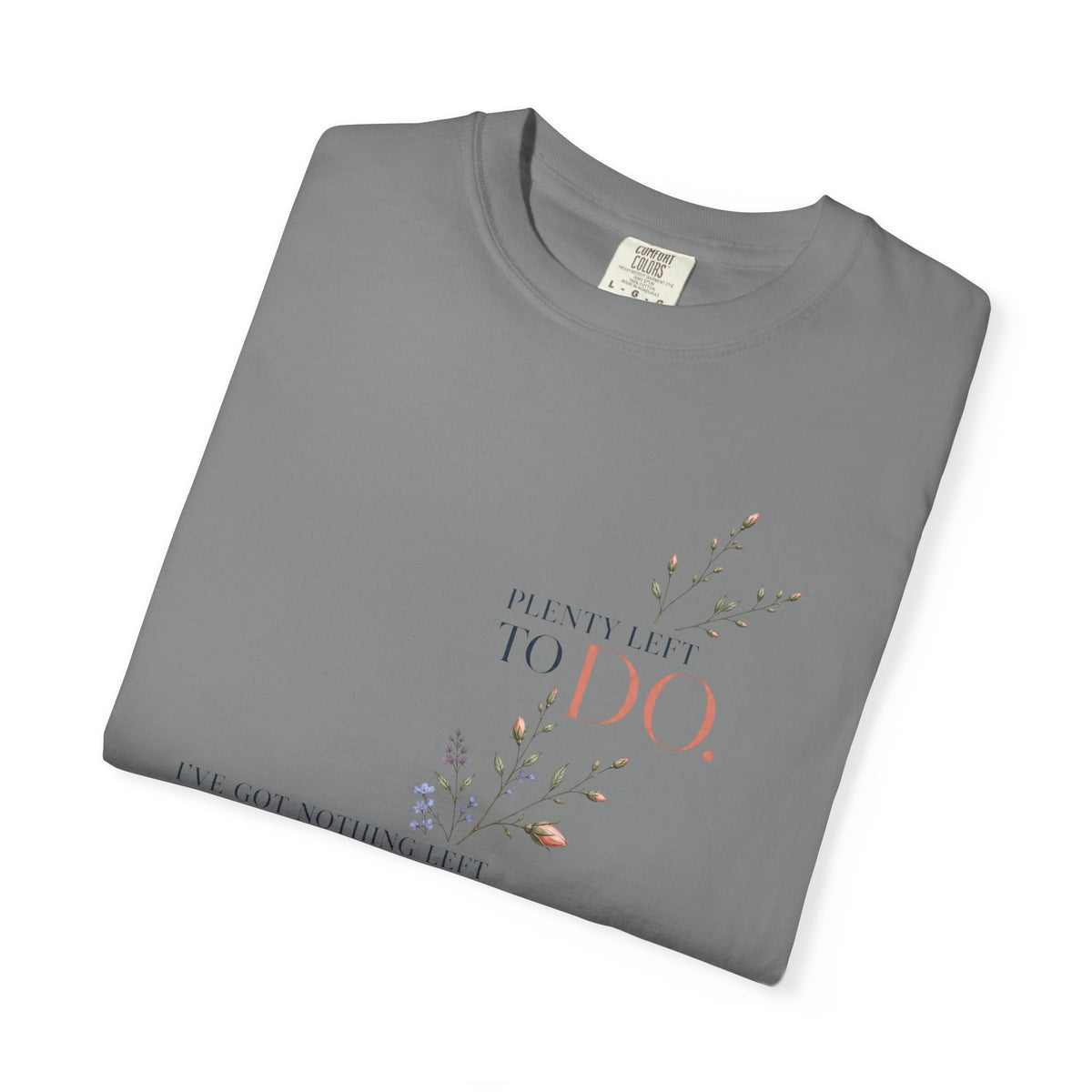 I've Got Nothing Left to Prove. Plenty Left to Do. | Graphic T-Shirt