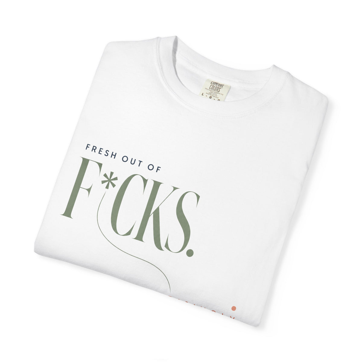 Fresh Out of F*cks. | Graphic T-Shirt