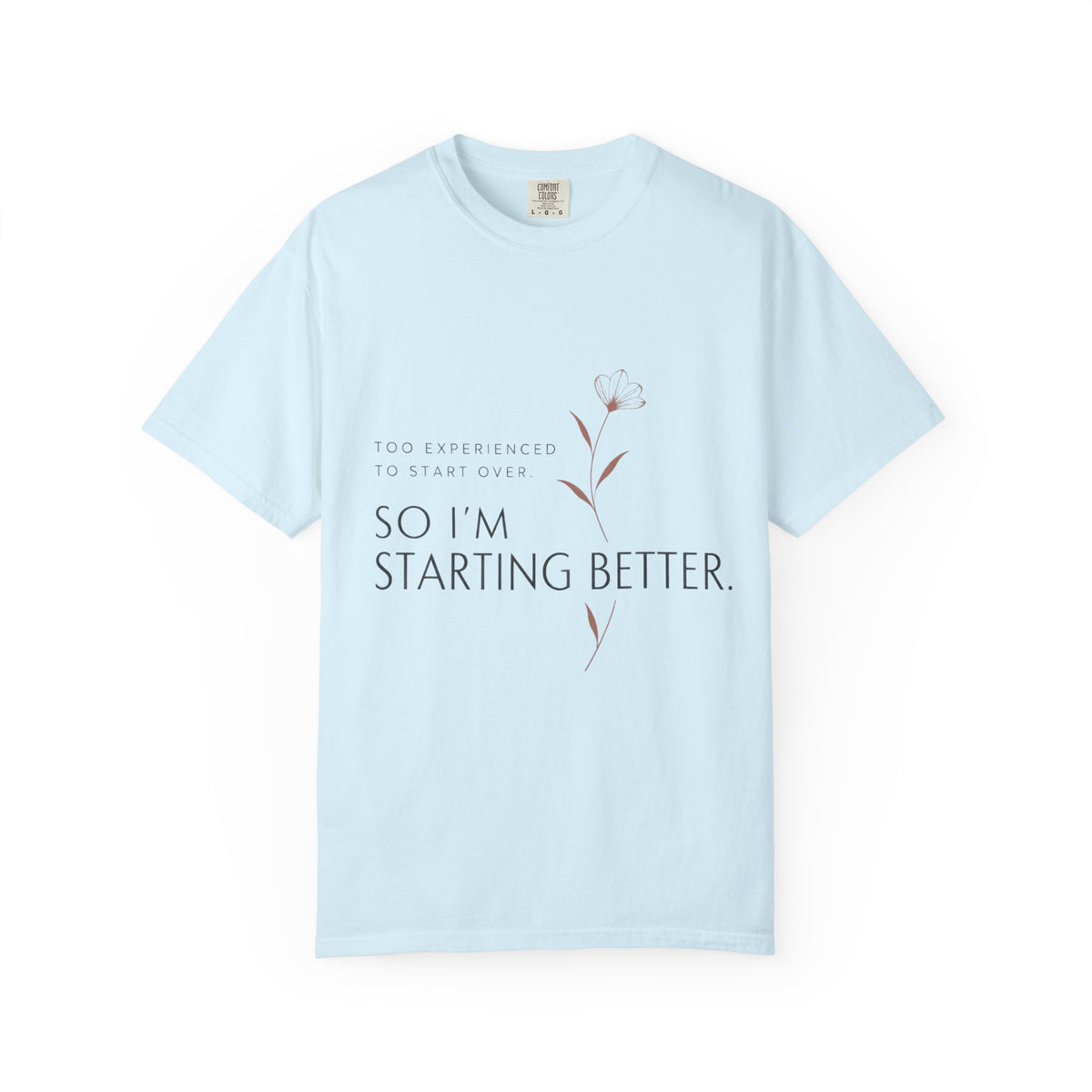 Too Experienced to Start Over. So I'm Starting Better | Graphic T-Shirt
