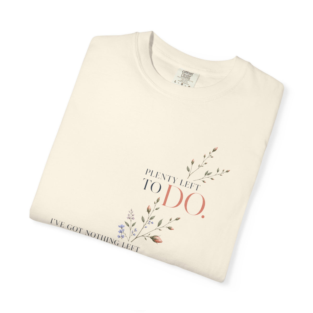 I've Got Nothing Left to Prove. Plenty Left to Do. | Graphic T-Shirt