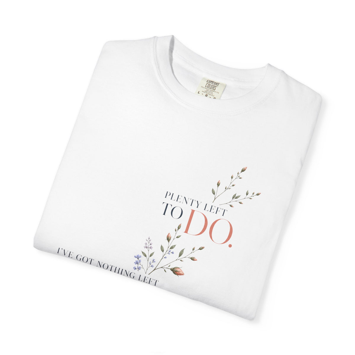 I've Got Nothing Left to Prove. Plenty Left to Do. | Graphic T-Shirt