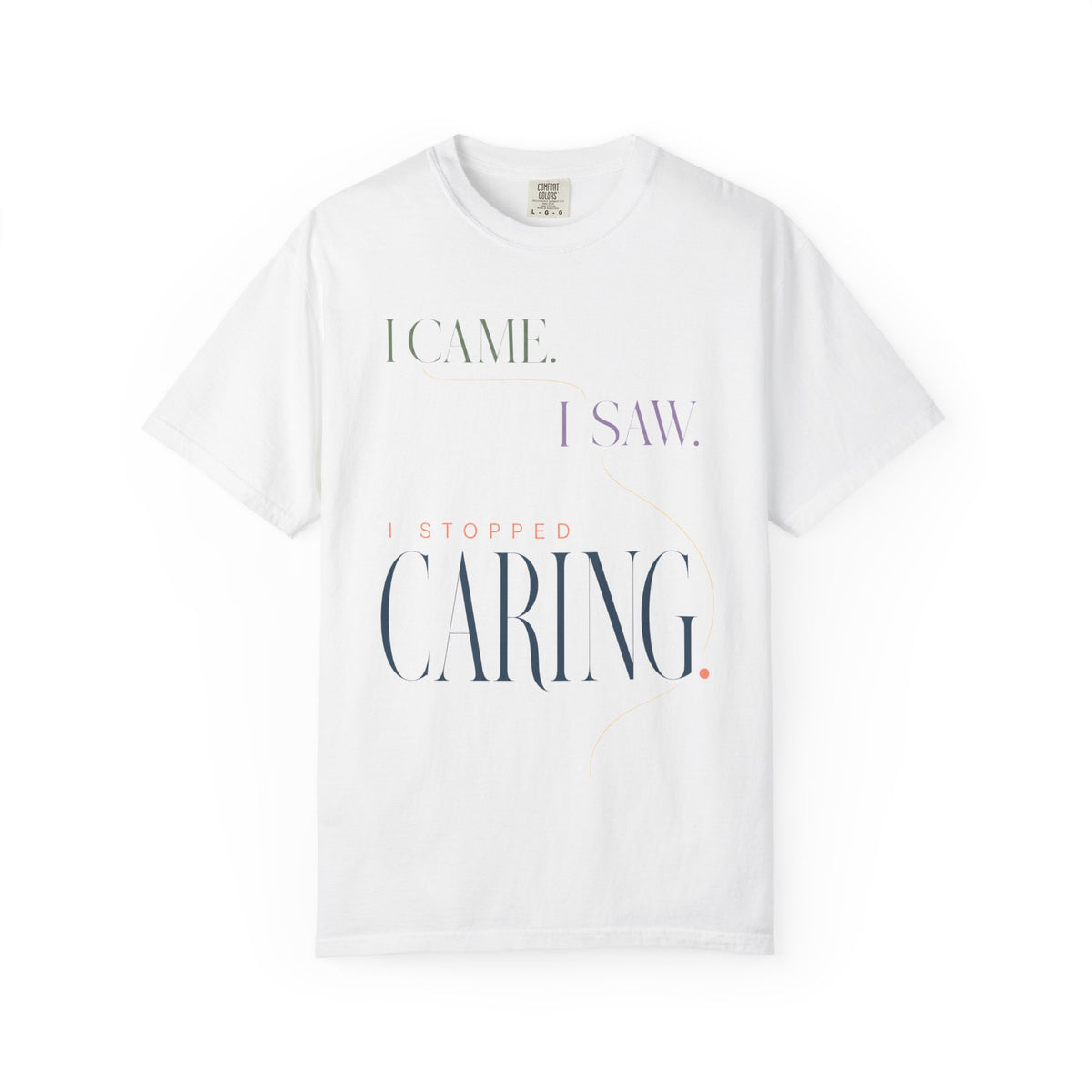 I Came. I Saw. I Stopped Caring. | Graphic T‑Shirt