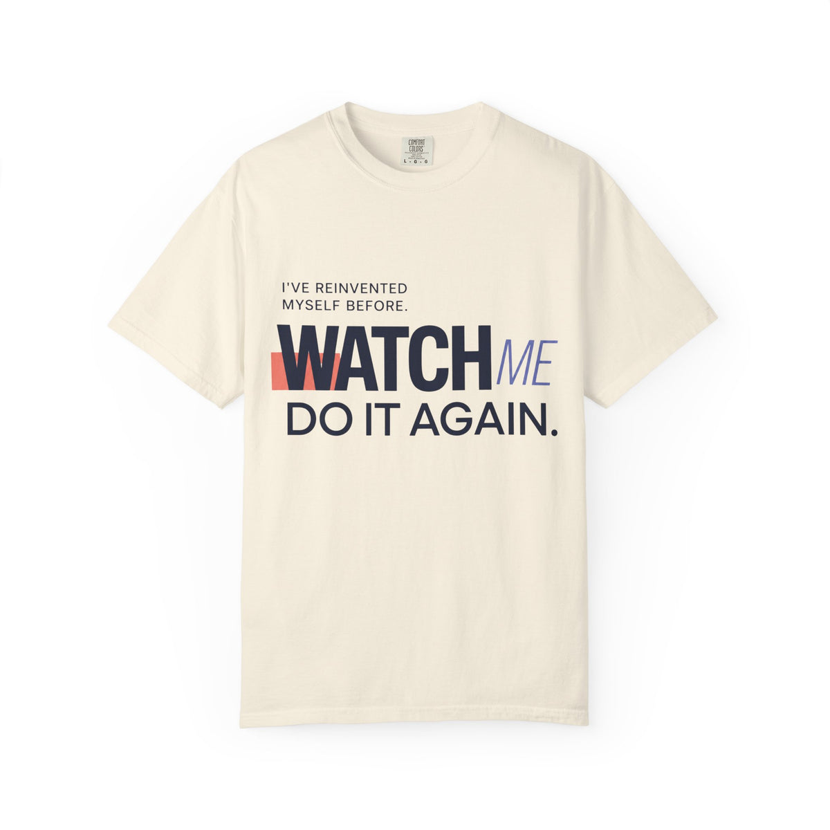 I've Reinvented Myself Before. Watch Me Do It Again. | Graphic T-Shirt