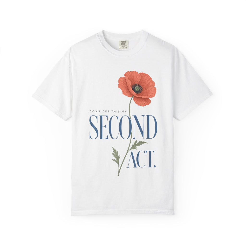 Consider This My Second Act. | Floral Poppy Graphic Tee
