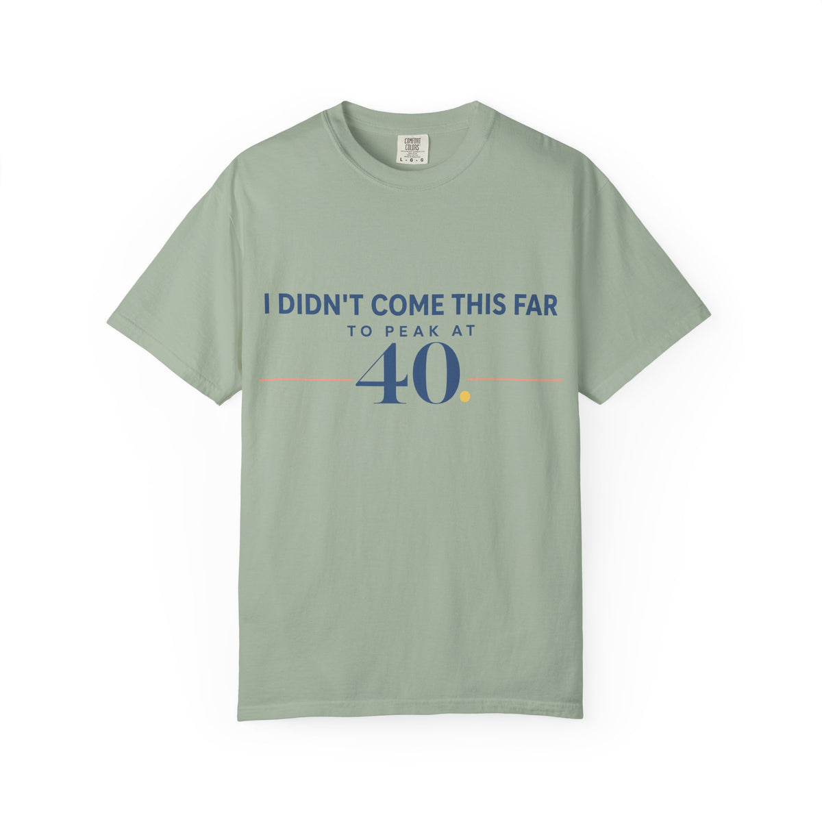 I Didn’t Come This Far to Peak at 40. | Graphic T-Shirt