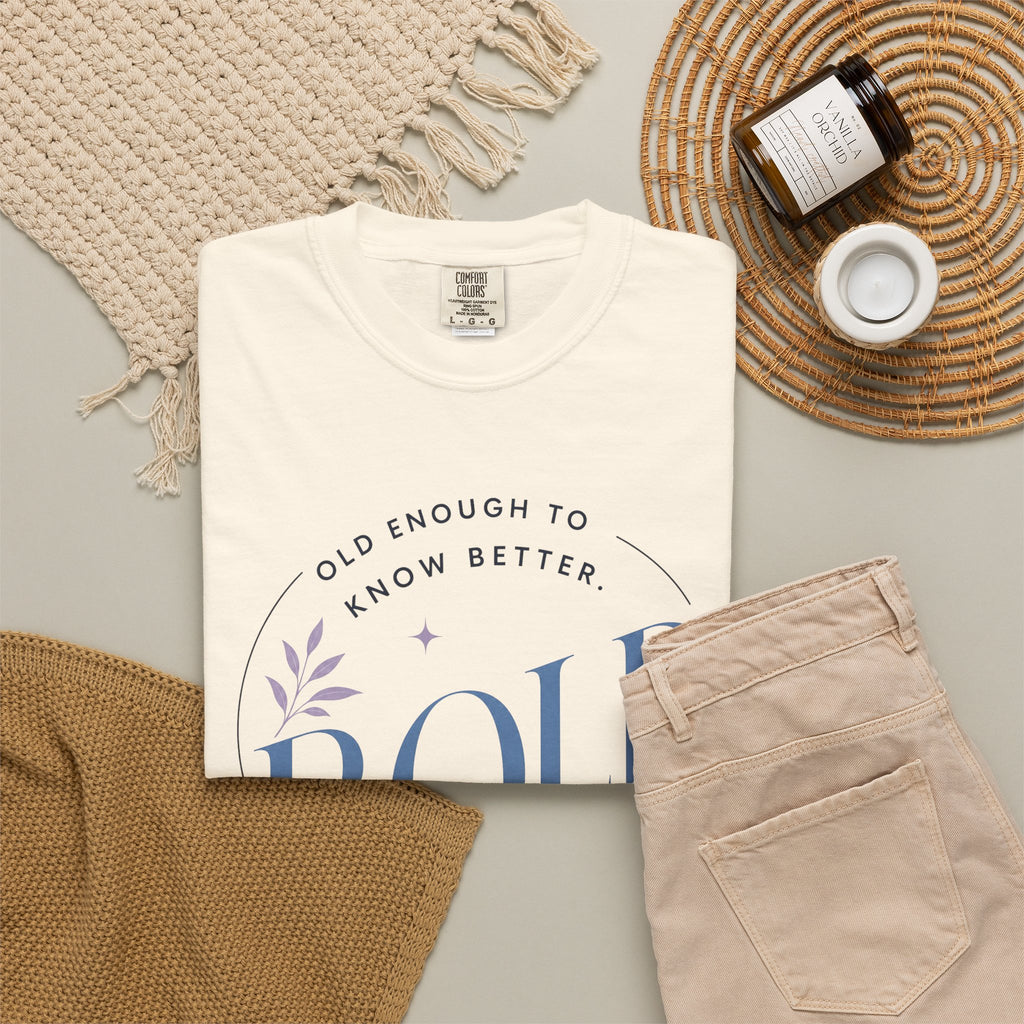 Old Enough to Know Better. Bold Enough to Do it Anyway. | Graphic T-Shirt