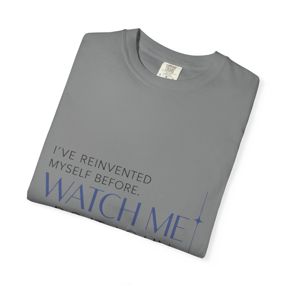 I've Reinvented Myself Before. Watch Me Do It Again. | Graphic T-Shirt