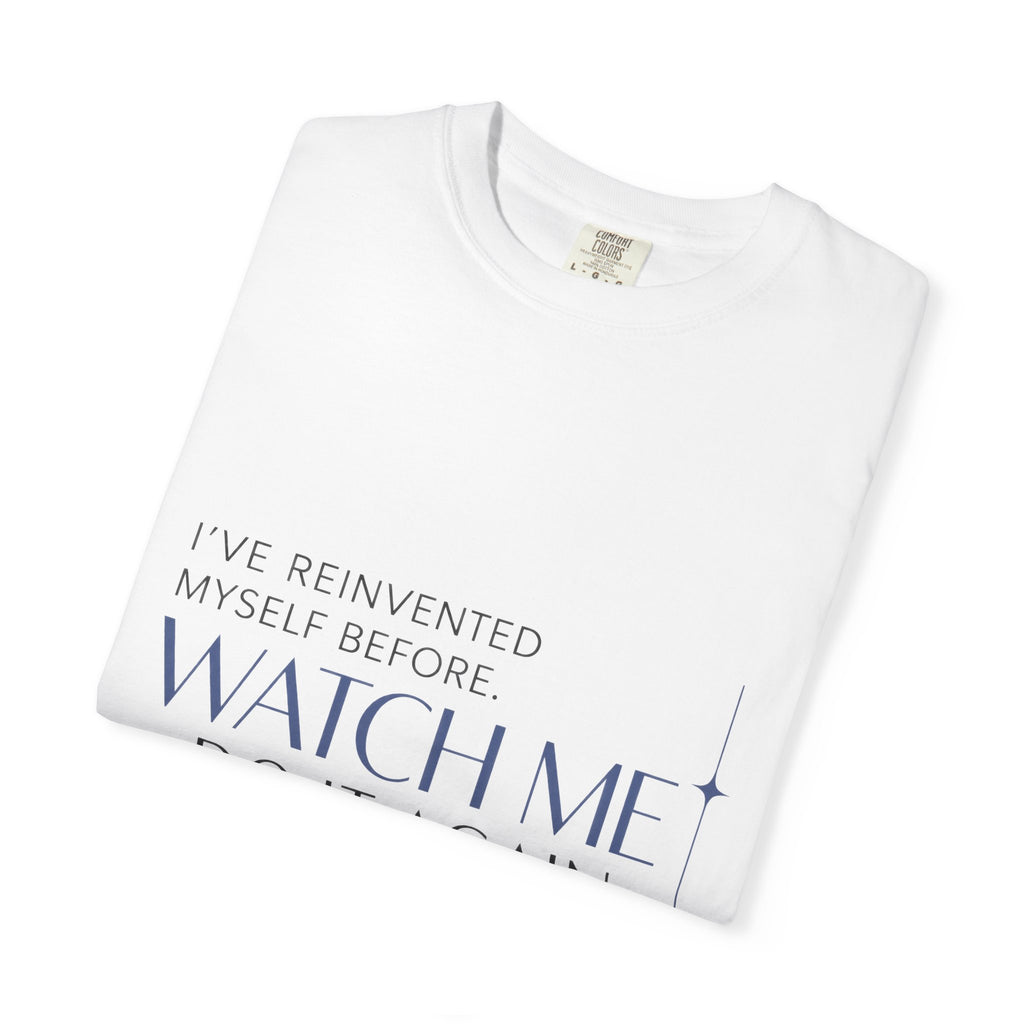 I've Reinvented Myself Before. Watch Me Do It Again. | Graphic T-Shirt