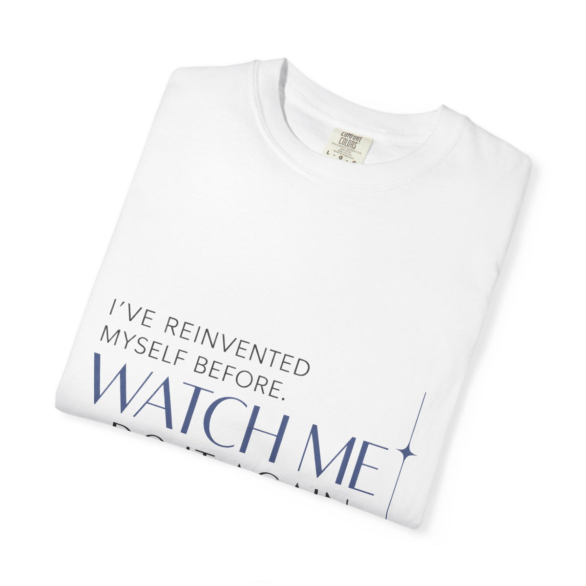 I've Reinvented Myself Before. Watch Me Do It Again. | Graphic T-Shirt