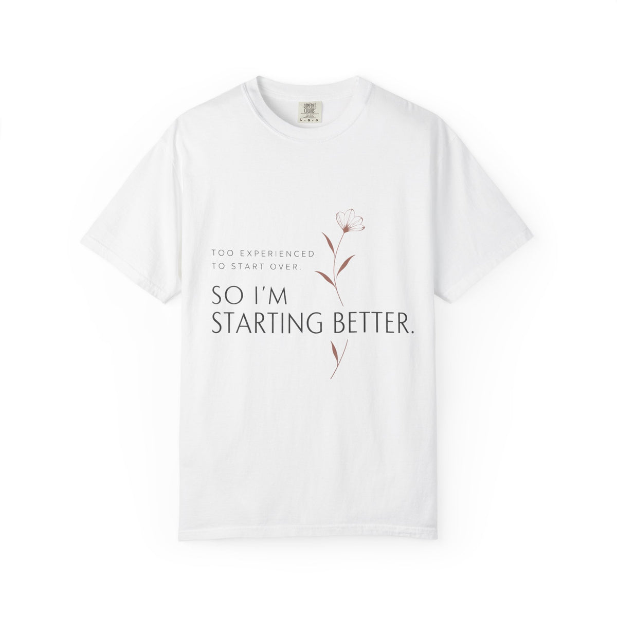 Too Experienced to Start Over. So I'm Starting Better | Graphic T-Shirt
