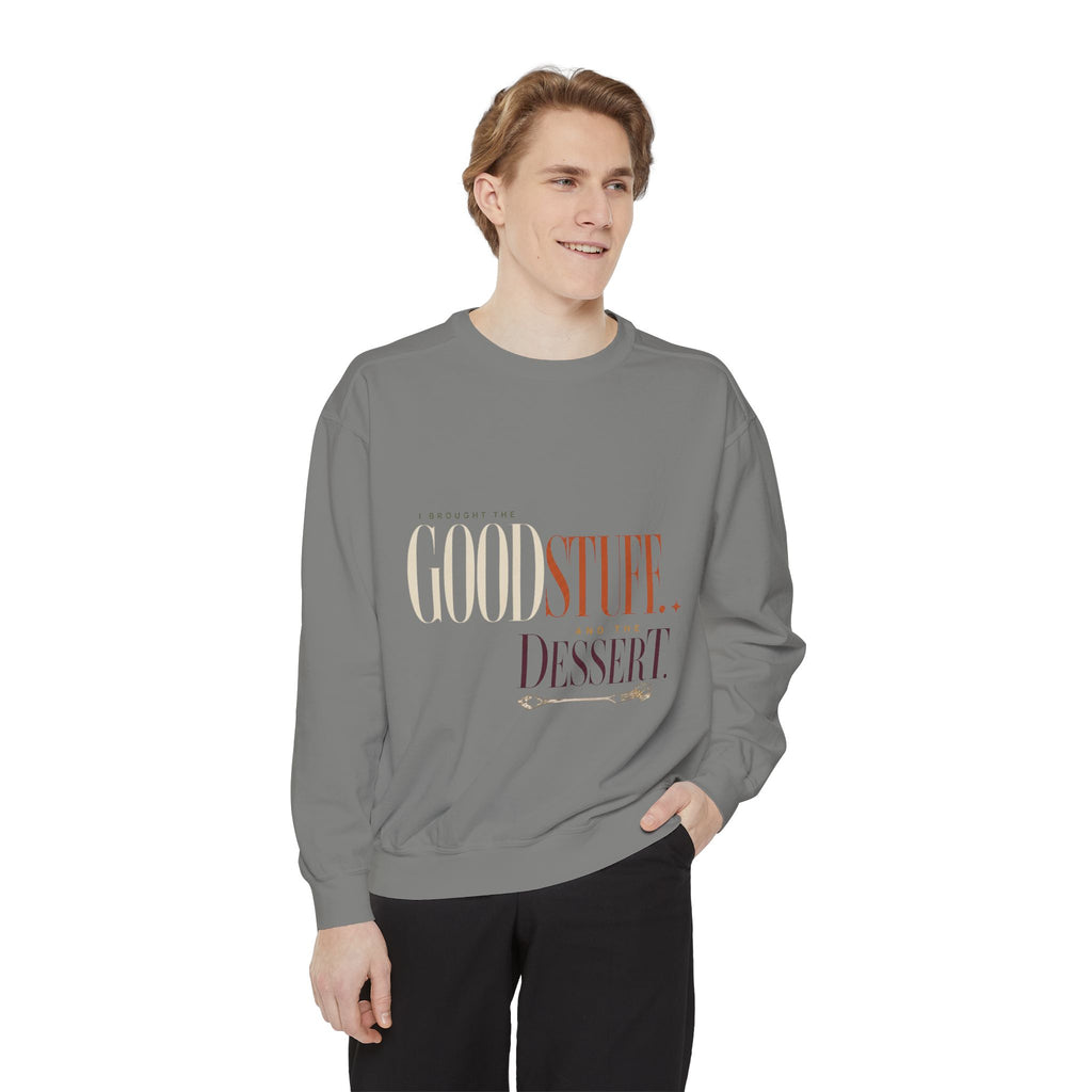 I Brought the Good Stuff. And Dessert. | Sweatshirt