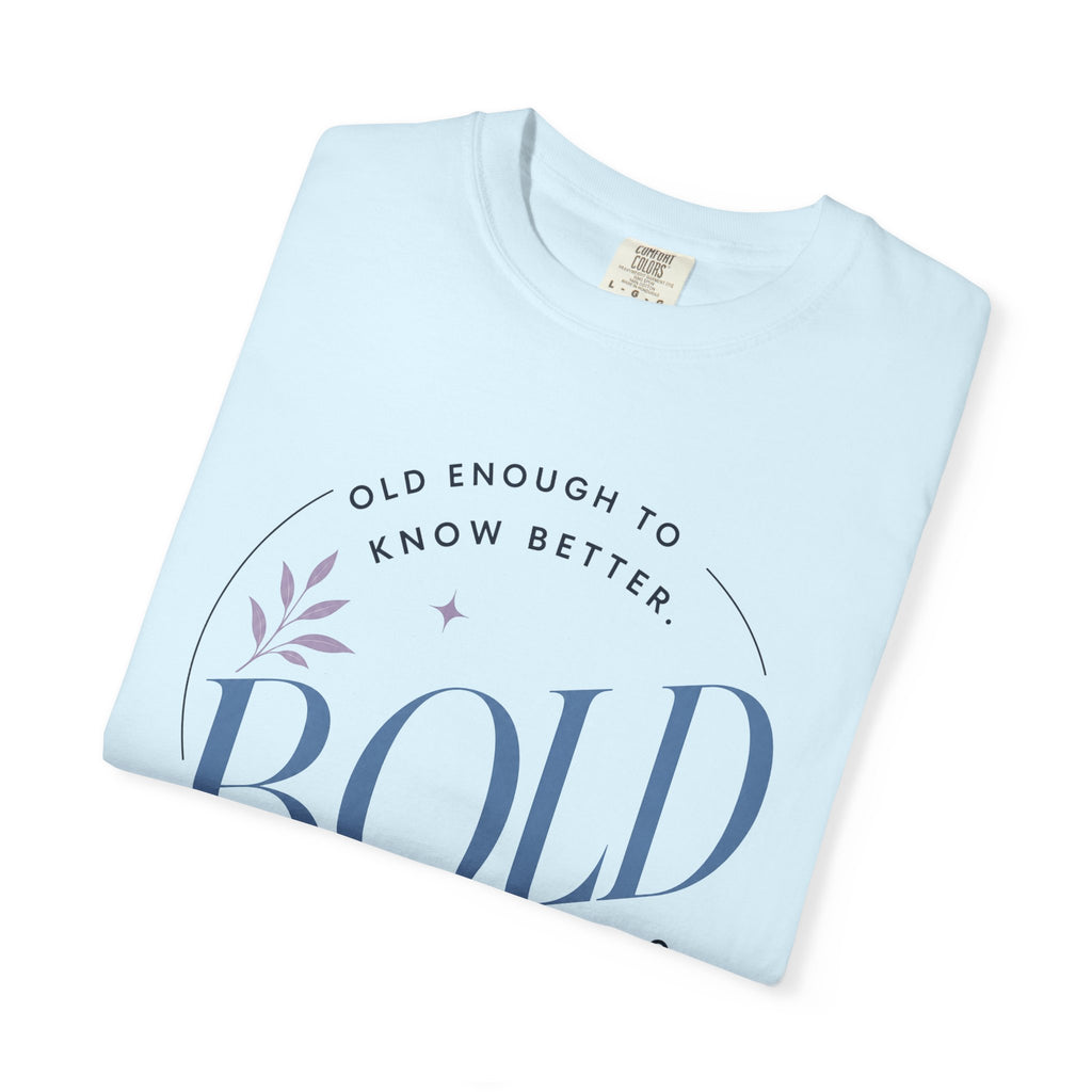 Old Enough to Know Better. Bold Enough to Do it Anyway. | Graphic T-Shirt