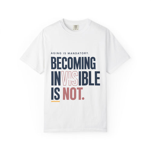 Aging Is Mandatory. Becoming Invisible Is Not. | T-Shirt
