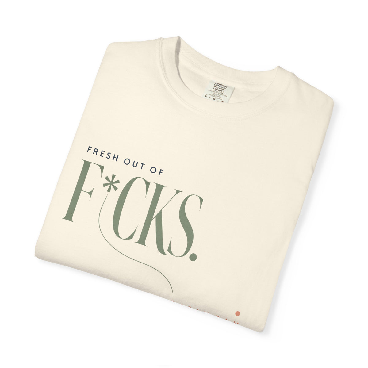 Fresh Out of F*cks. | Graphic T-Shirt