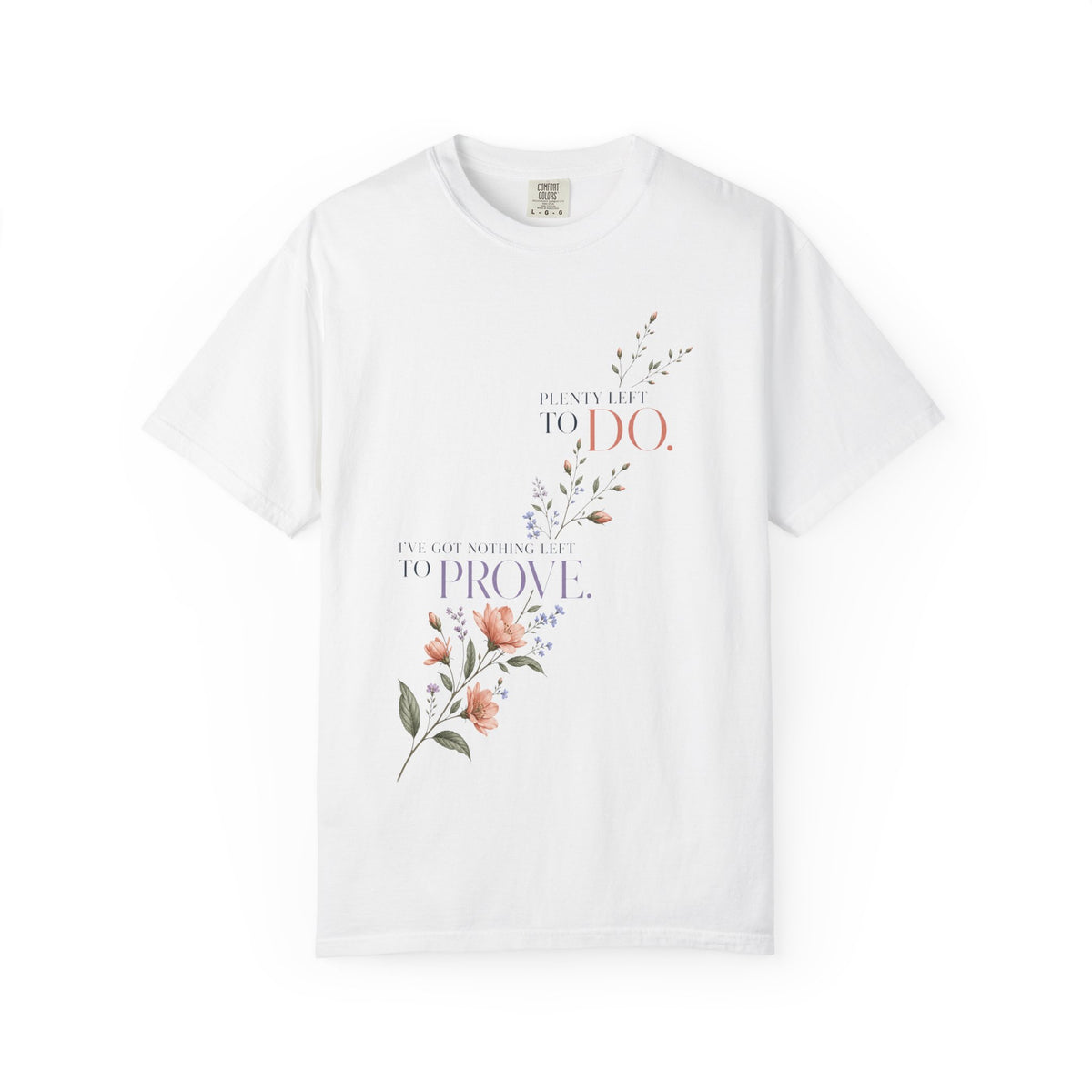 I've Got Nothing Left to Prove. Plenty Left to Do. | Graphic T-Shirt