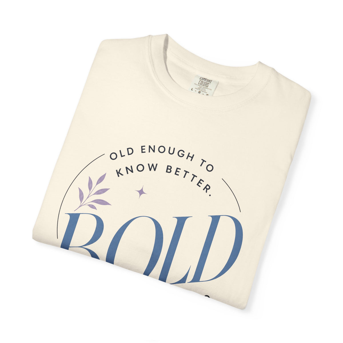 Old Enough to Know Better. Bold Enough to Do it Anyway. | Graphic T-Shirt