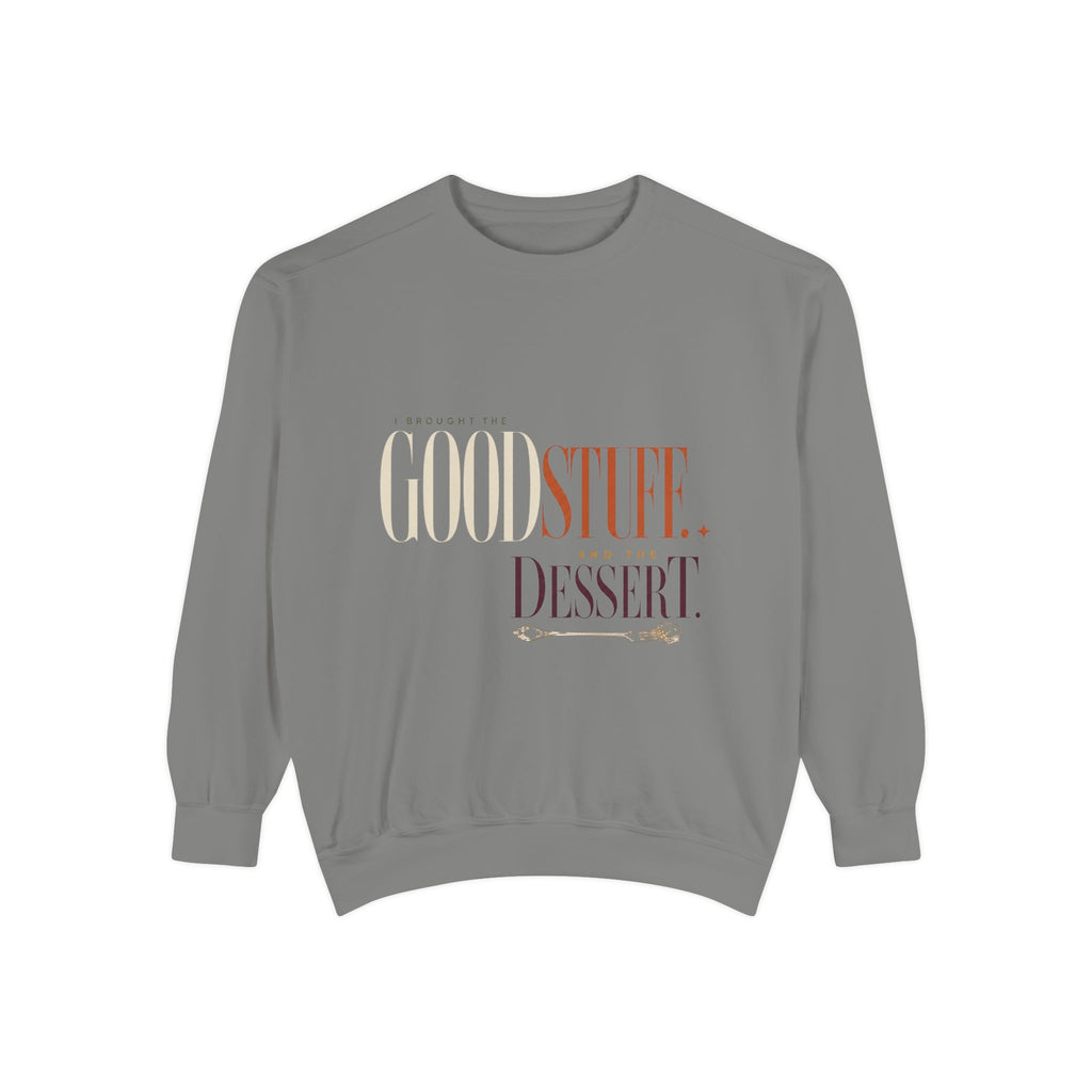 I Brought the Good Stuff. And Dessert. | Sweatshirt