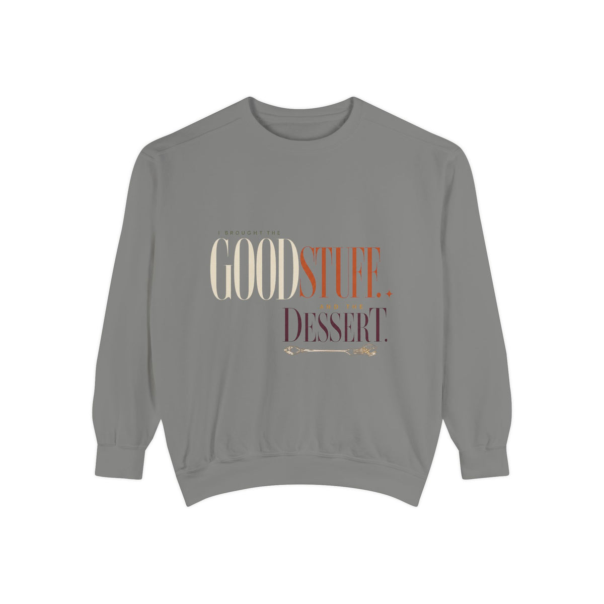 I Brought the Good Stuff. And Dessert. | Sweatshirt