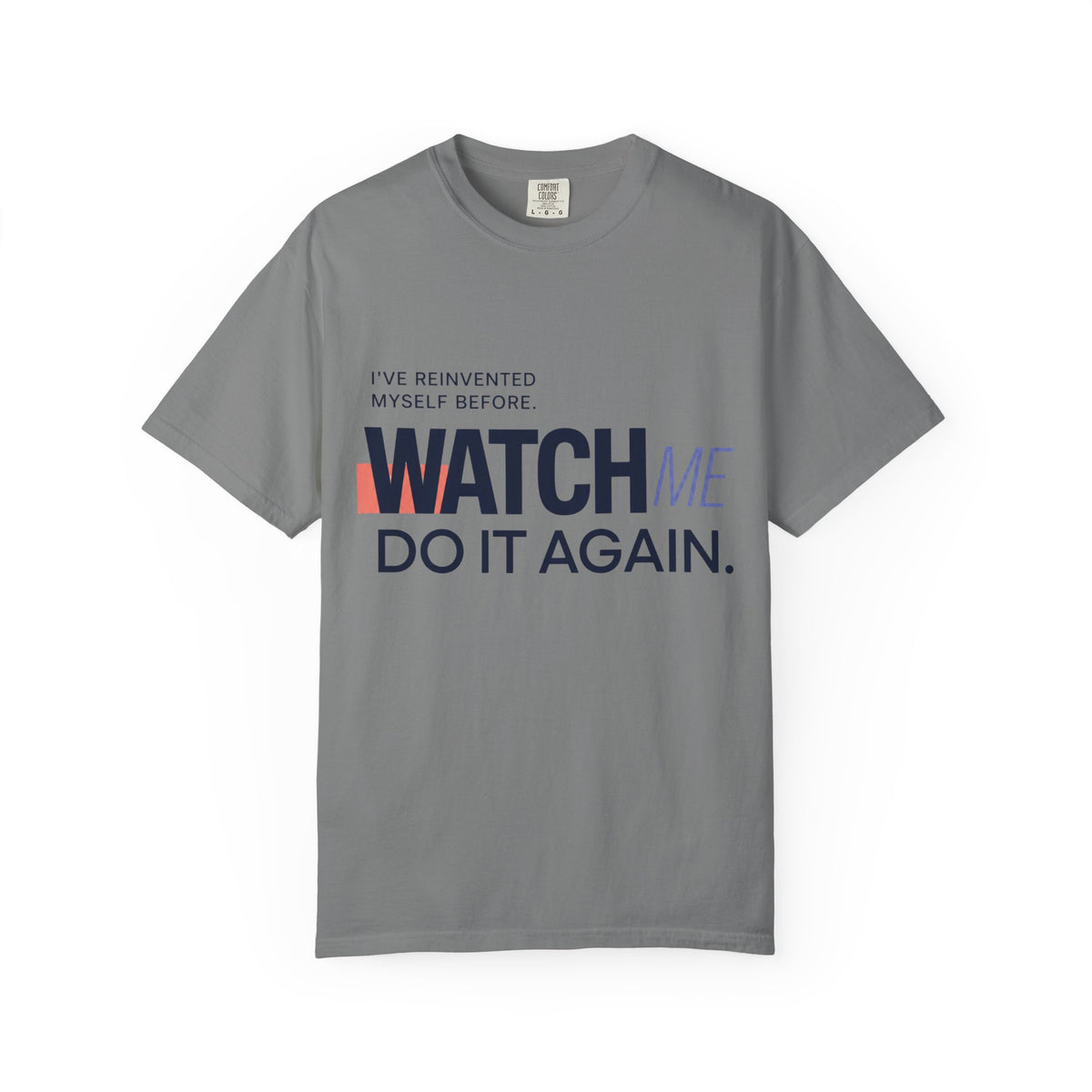 I've Reinvented Myself Before. Watch Me Do It Again. | Graphic T-Shirt