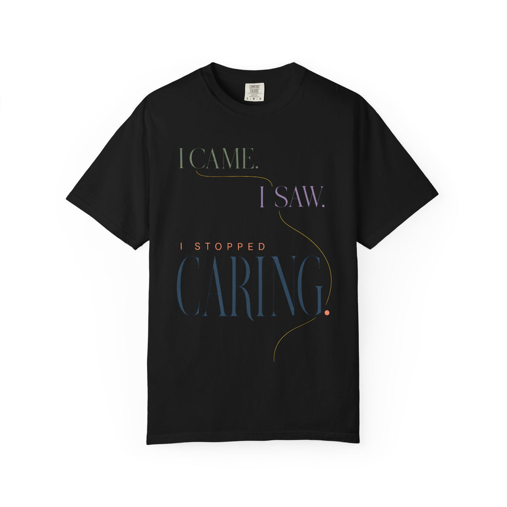 I Came. I Saw. I Stopped Caring. | Graphic T‑Shirt