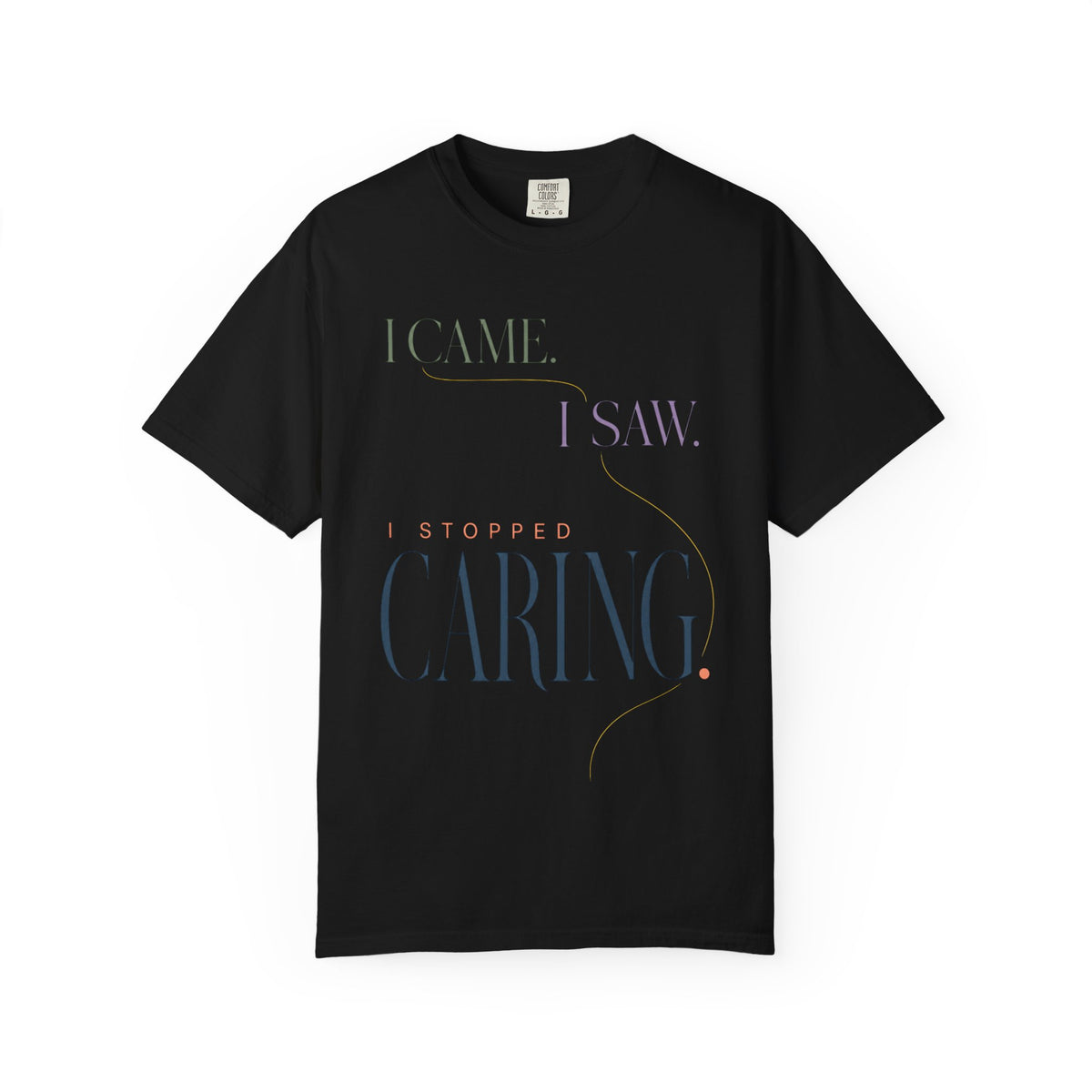 I Came. I Saw. I Stopped Caring. | Graphic T‑Shirt